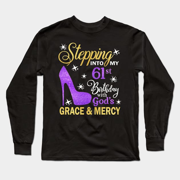 Stepping Into My 61st Birthday With God's Grace & Mercy Bday Long Sleeve T-Shirt by MaxACarter